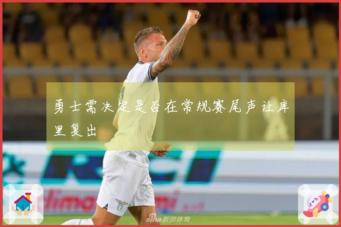 勇士需决定是否在常规赛尾声让库里复出