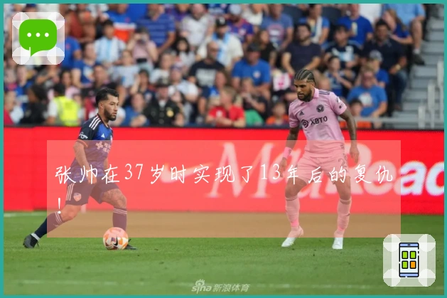 张帅在37岁时实现了13年后的复仇！