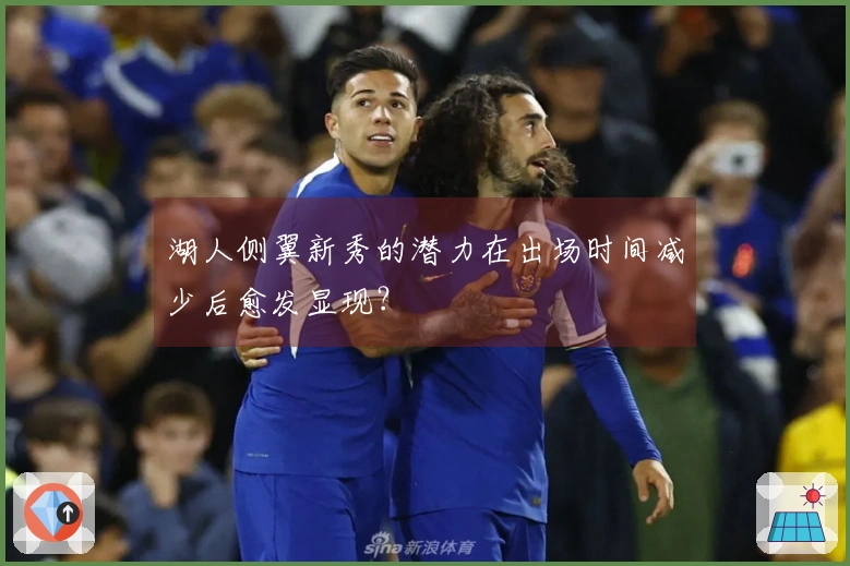 湖人侧翼新秀的潜力在出场时间减少后愈发显现？