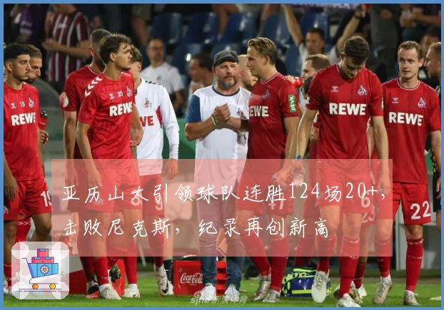 亚历山大引领球队连胜124场20+，击败尼克斯，纪录再创新高